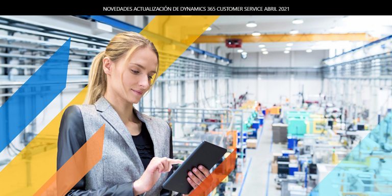 Novedades actualización de Dynamics 365 Customer Service Abril 2021